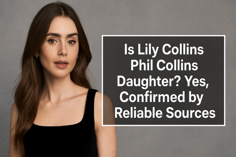 Is Lily Collins Phil Collins Daughter? Yes, Confirmed by Reliable Sources