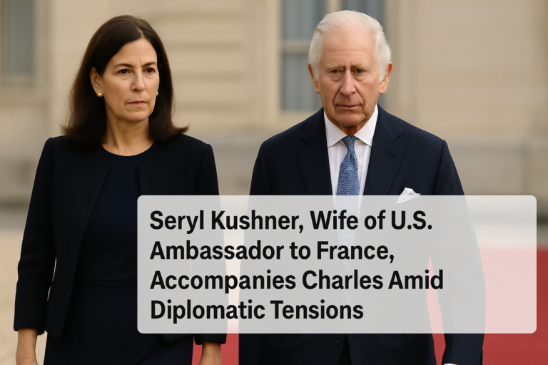 Seryl Kushner, Wife of U.S. Ambassador to France, Accompanies Charles Amid Diplomatic Tensions